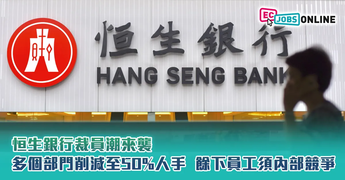 恒生銀行裁員潮來襲多個部門削減至50%人手  餘下員工須內部競爭