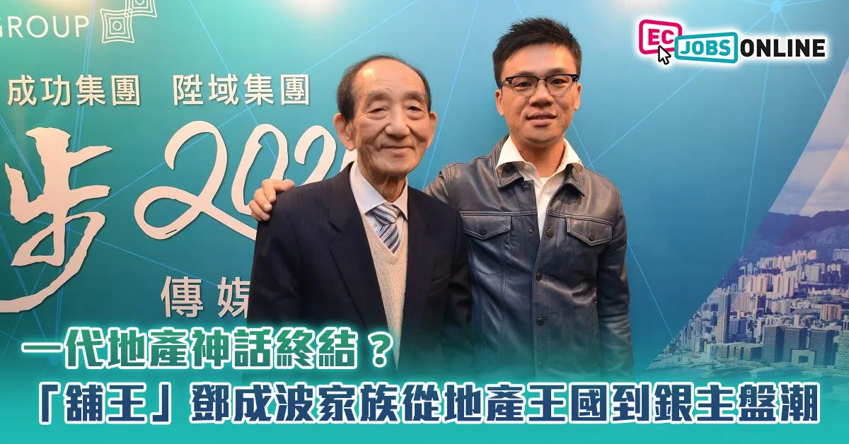 一代地產神話終結？「舖王」鄧成波家族從地產王國到銀主盤潮